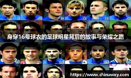 身穿16号球衣的足球明星背后的故事与荣耀之路